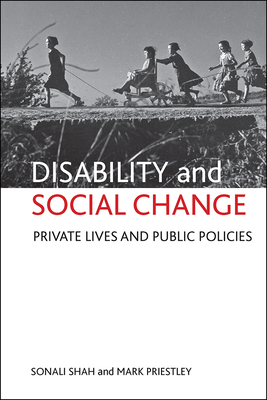 Disability and Social Change: Private Lives and Public Policies by Mark Priestley, Sonali Shah