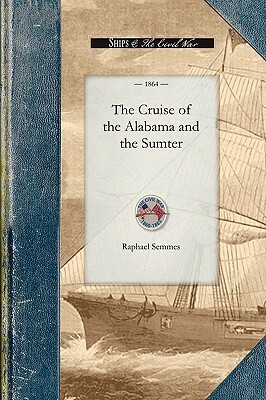 Cruise of the Alabama and the Sumter by Raphael Semmes