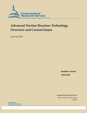 Advanced Nuclear Reactors: Technology Overview and Current Issues by Mark Holt, Danielle a. Aroste