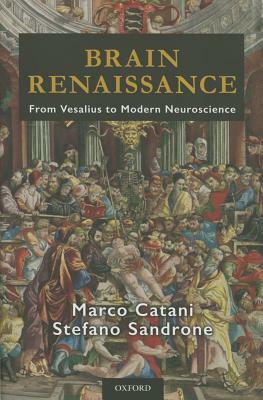 Brain Renaissance: From Vesalius to Modern Neuroscience by Marco Catani, Stefano Sandrone