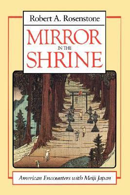 Mirror in the Shrine: American Encounters with Meiji Japan by Robert A. Rosenstone