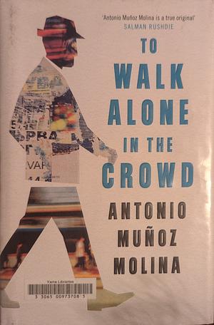 To Walk Alone in the Crowd by Antonio Muñoz Molina