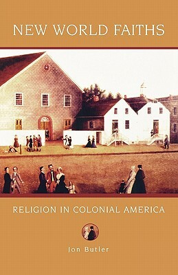 New World Faiths: Religion in Colonial America by Jon Butler