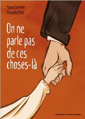 On ne parle pas de ces choses-là by Alexandra PETIT, Marine Courtade