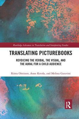 Translating Picturebooks: Revoicing the Verbal, the Visual and the Aural for a Child Audience by Melissa Garavini, Anne Ketola, Riitta Oittinen