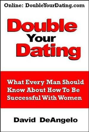 Double Your Dating - How To Be Successful With Women by David DeAngelo