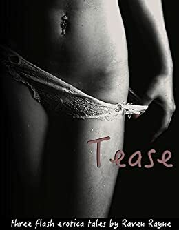 Tease: three flash erotica tales by Raven Rayne