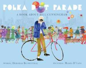 Polka Dot Parade: A Book About Bill Cunningham by Deborah Blumenthal, Masha D'yans