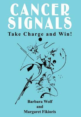 Cancer Signals: Take Charge and Win! by Barbara Wolf, Margaret Fikioris