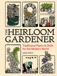 The Heirloom Gardener: Traditional Plants and Skills for the Modern World by John Forti