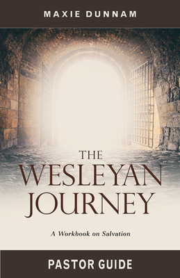 The Wesleyan Journey Pastor Guide: A Workbook on Salvation by Maxie Dunnam