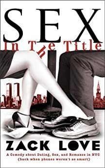 Sex in the Title: A Comedy about Dating, Sex, and Romance in NYC by Zack Love
