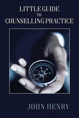 Little Guide to Counselling Practice by John Henry