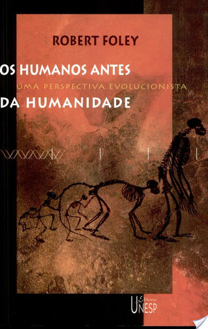 Os Humanos Antes da Humanidade: uma perspectiva evolucionista by Robert A. Foley, Patrícia Zimbres