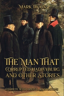 The Man That Corrupted Hadleyburg and Other Stories: Complete With Original Illustrations by Mark Twain