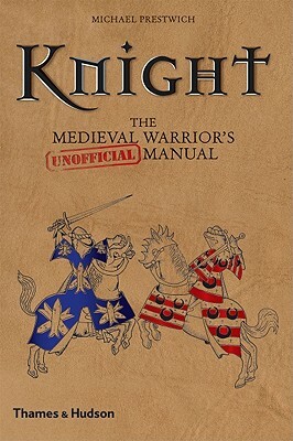 Knight: The Medieval Warrior's (Unofficial) Manual by Michael Prestwich