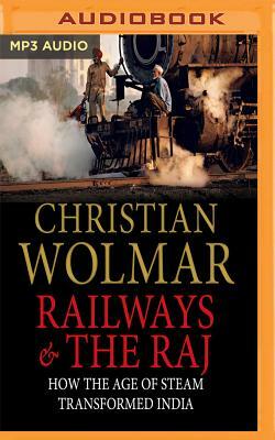 Railways and the Raj: How the Age of Steam Transformed India by Christian Wolmar