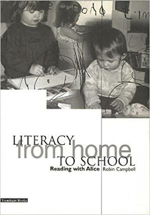 Literacy from Home to School: Reading with Alice by Robin Campbell