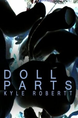 Doll Parts by Chris Friend, Kyle Robertt