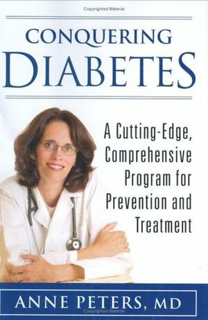 Conquering Diabetes: A Cutting-Edge, Comprehensive Program for Prevention and Treatment by Anne Peters
