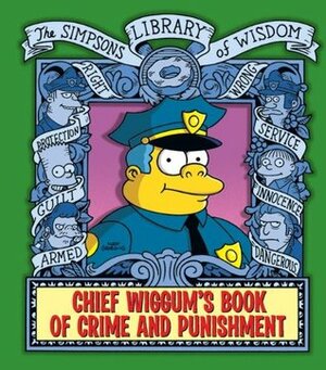 Chief Wiggum's Book of Crime and Punishment: The Simpsons Library of Wisdom by Matt Groening