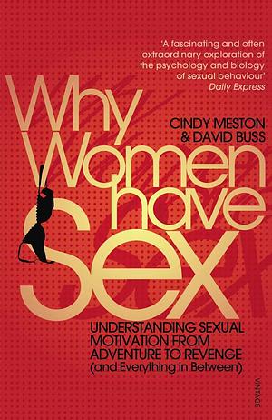 Why Women Have Sex: Understanding Sexual Motivation from Adventure to Revenge (and Everything in Between) by David M. Buss, Cindy M. Meston