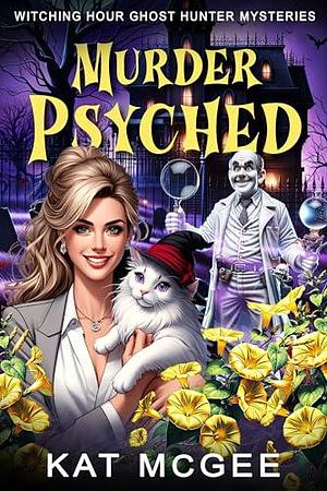 Murder Psyched: A Witching Hour Ghost Hunters Mystery by Kat McGee, Kat McGee