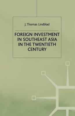 Foreign Investment in South-East Asia in the Twentieth Century by J. Thomas Lindblad