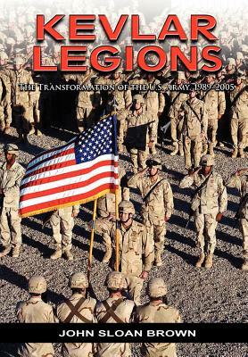 Kevlar Legions: The Transformation of the U.S. Army, 1989-2005 by John Sloan Brown, Us Army Center for Military History