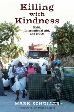 Killing with Kindness: Haiti, International Aid, and NGOs by Mark Schuller, Paul Farmer