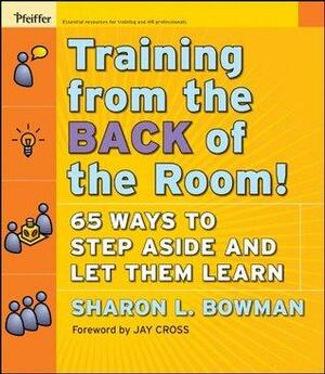 Training From the Back of the Room!: 65 Ways to Step Aside and Let Them Learn by Sharon L. Bowman