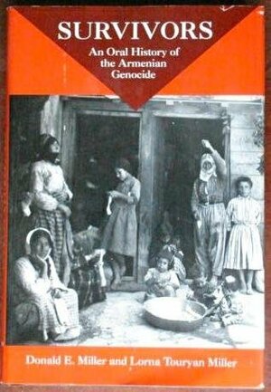 Survivors: An Oral History Of The Armenian Genocide by Lorna Touryan Miller, Donald E. Miller