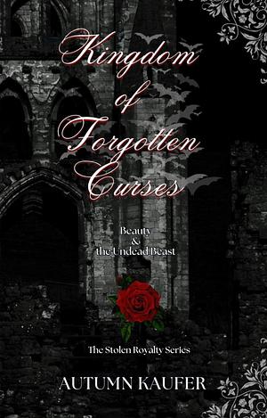 Kingdom of Forgotten Curses: Beauty & the Undead Beast by A.R. Kaufer, Autumn Kaufer, Autumn Kaufer