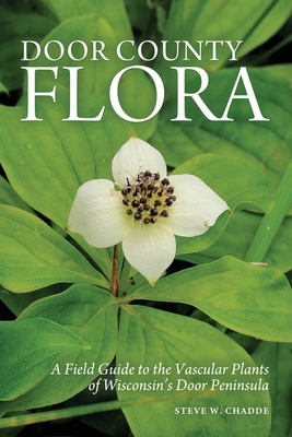 Door County Flora: A Field Guide to the Vascular Plants of Wisconsin's Door Peninsula by Steve W. Chadde