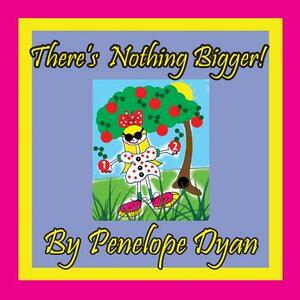 There's Nothing Bigger! by Penelope Dyan