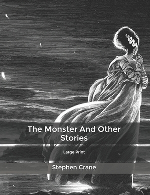 The Monster And Other Stories: Large Print by Stephen Crane