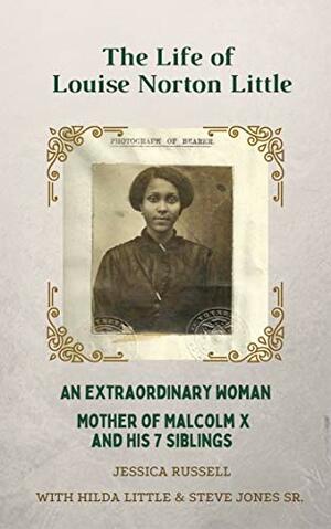 The Life of Louise Norton Little: An extraordinary woman: mother of Malcolm X and his 7 siblings by Jessica Russell