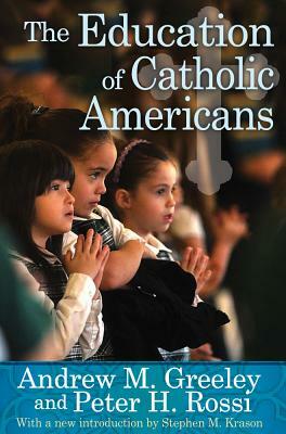 The Education of Catholic Americans by Andrew M. Greeley