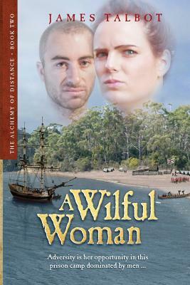 A Wilful Woman: Adversity is her opportunity in this prison camp dominated by men by James Talbot