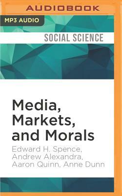 Media, Markets, and Morals by Aaron Quinn, Andrew Alexandra, Edward H. Spence