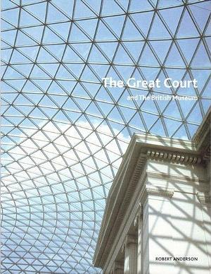 The Great Court and the British Museum by Robert Geoffrey William Anderson, Robert Anderson