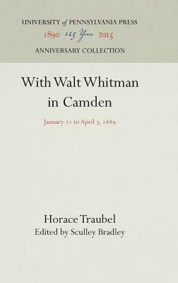 With Walt Whitman in Camden: January 21 to April 7, 1889 by Horace Traubel