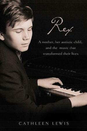 Rex: A Mother, Her Autistic Child, and the Music That Transformed Their Lives by Cathleen Lewis