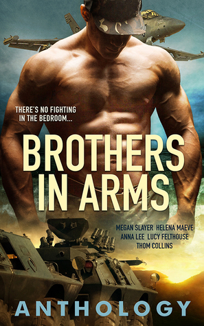 Brothers In Arms by Thom Collins, Lucy Felthouse, Helena Maeve, Megan Slayer, Anna Lee