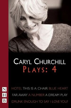 Plays 4: Hotel / This is a Chair / Blue Heart / Far Away / A Number / A Dream Play / Drunk Enough to Say I Love You? by Caryl Churchill