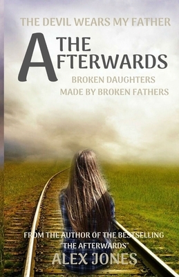 The Afterwards: Broken Daughters made by Broken Fathers by Alex Jones