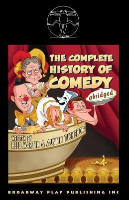 The Complete History of Comedy (Abridged) by Austin Tichenor, Reed Martin