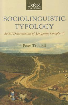 Sociolinguistic Typology: Social Determinants of Linguistic Complexity by Peter Trudgill