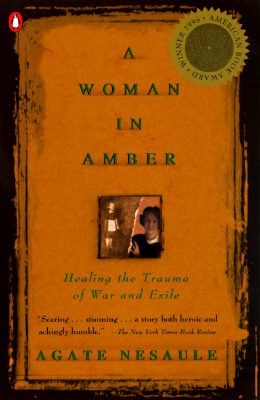 A Woman in Amber: Healing the Trauma of War and Exile by Agate Nesaule