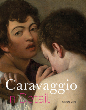 Caravaggio in Detail by Stefano Zuffi